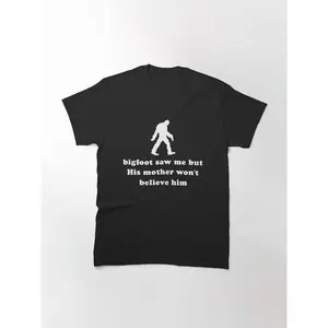 Bigfoot Saw Me But His Mother Won't Believe Him, Sasquatch Classic T-Shirt