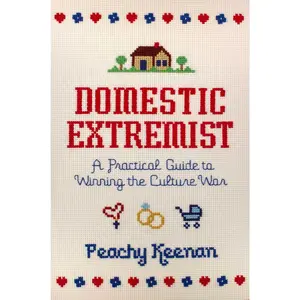 USED-Domestic Extremist: A Practical Guide to Winning the Culture War by Keenan, Peachy (Hardcover)