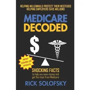 USED-Medicare Decoded: Shocking Facts to Help You Save Money and Get the Most From Medicare by Solofsky, Rick (Paperback)