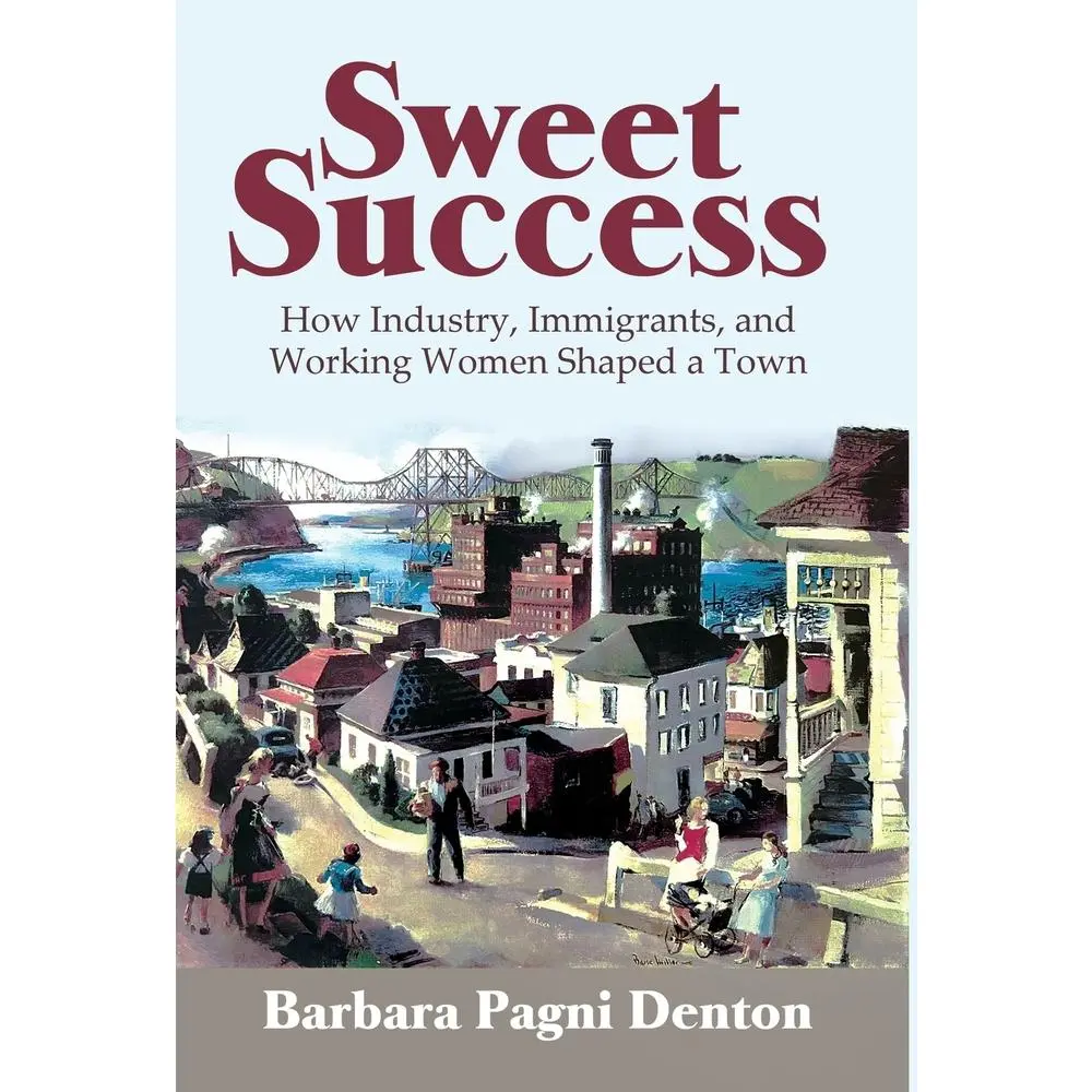 USED-Sweet Success: How Industry, Immigrants, and Working Women Shaped a Town by Pagni Denton, Barbara (Hardcover)