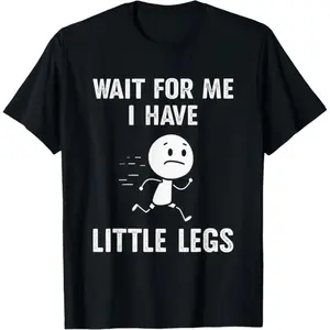 Funny Short Legs Jokes Memes Wait for Me, I Have Little T-Shirt