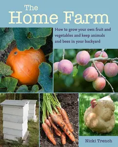 USED-The Home Farm: How to Grow Your Own Fruit and Vegetables and Keep Animals and Bees in Your Backyard by Trench, Nicki (Paperback)