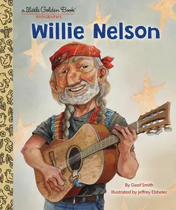 Willie Nelson: A Little Golden Book Biography -- Geof Smith - Hardcover