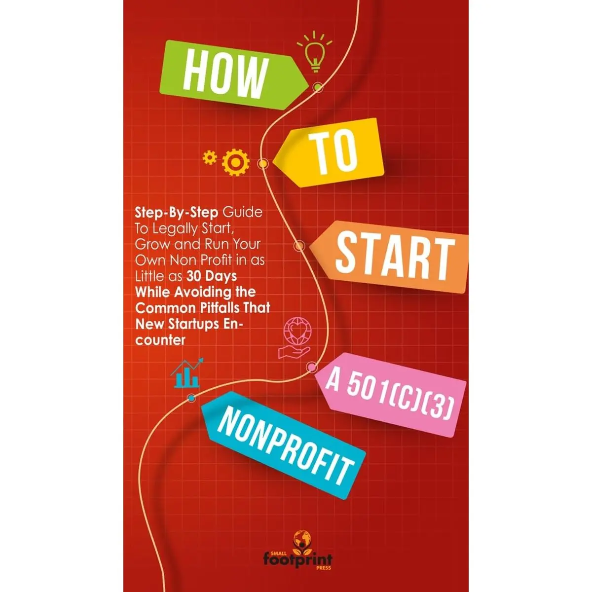 How to Start a 501(c)(3) Nonprofit: Step-By-Step Guide To Legally Start, Grow and Run Your Own Non Profit in as Little as 30 Days While Avoiding the Common Pitfalls That New Startups Encounter Hardcover – January 17, 2023
