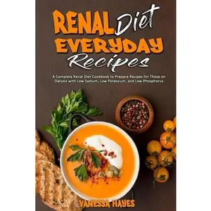 USED-Renal Diet Everyday Recipes: A Complete Renal Diet Cookbook to Prepare Recipes for Those on Dialysis with Low Sodium, Low Potassium, and Low Phosph by Hayes, Vanessa (Paperback)