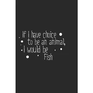 USED-If I have choice to be an animal, I would be Fish: Lined Notebook, Daily Journal 120 lined pages (6 x 9), Inspirational Gift for friends and folks, so by Publishing, Lined Pages
