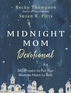 Midnight Mom Devotional: 365 Prayers to Put Your Momma Heart to Rest -- Becky Thompson - Hardcover