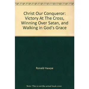 USED-Christ Our Conqueror: Victory At The Cross, Winning Over Satan, and Walking in God's Grace by Ronald Hawpe (Unknown)