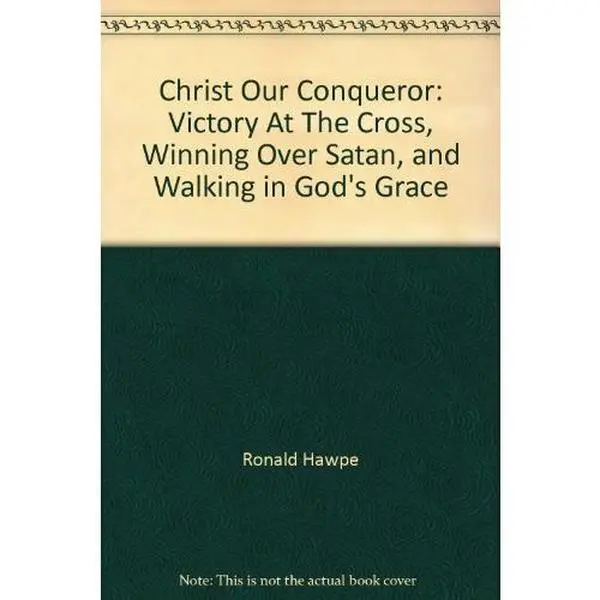 USED-Christ Our Conqueror: Victory At The Cross, Winning Over Satan, and Walking in God's Grace by Ronald Hawpe (Unknown)