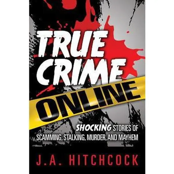 USED-True Crime Online: Shocking Stories of Scamming, Stalking, Murder, and Mayhem by J. A. Hitchcock (Paperback)