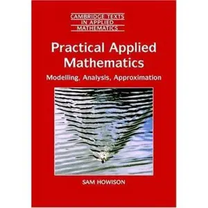 USED-Practical Applied Mathematics: Modelling, Analysis, Approximation (Cambridge Texts in Applied Mathematics, Series Number 38) by Sam Howison (Hardcover)