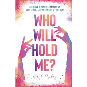USED-Who Will Hold Me?: A Single Mother's Memoir of Self-Love, Empowerment and Freedom by Sophie, Pagalday (Paperback)