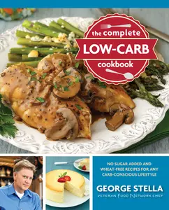 USED-The Complete Low-Carb Cookbook: No Sugar Added and Wheat-Free Recipes for Any Carb-Conscious Lifestyle by Stella, George (Paperback)