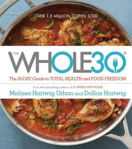 The Whole30: The 30-Day Guide to Total Health and Food Freedom by Melissa Hartwig Urban||Dallas Hartwig [Hardback Book]
