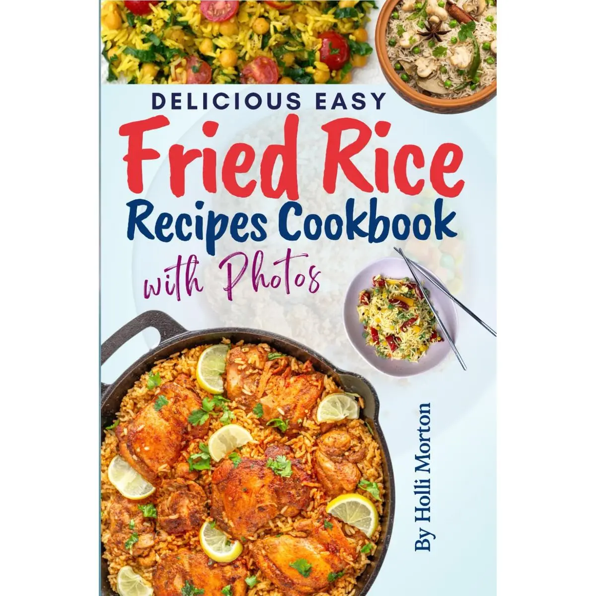 Delicious Easy Fried Rice Recipes Cookbook: Explore World-Class Dishes with Step-by-Step Photos Paperback – March 3, 2025