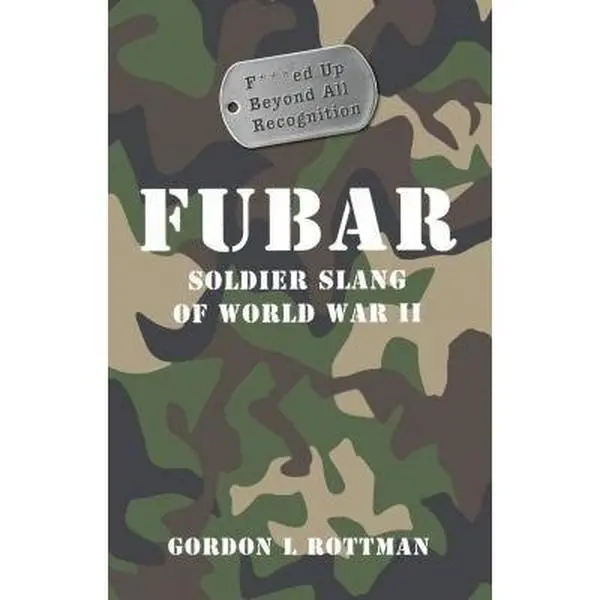 USED-FUBAR F***ed Up Beyond All Recognition: Soldier Slang of World War II (General Military) by Rottman, Gordon L. (Paperback)