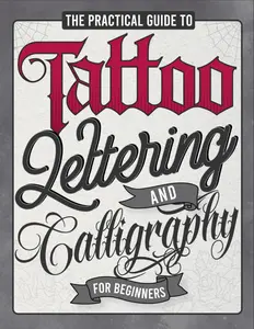 The Practical Guide to Tattoo Lettering & Calligraphy For Beginners: A Tattoo Lettering Workbook With 11 Alphabet Styles