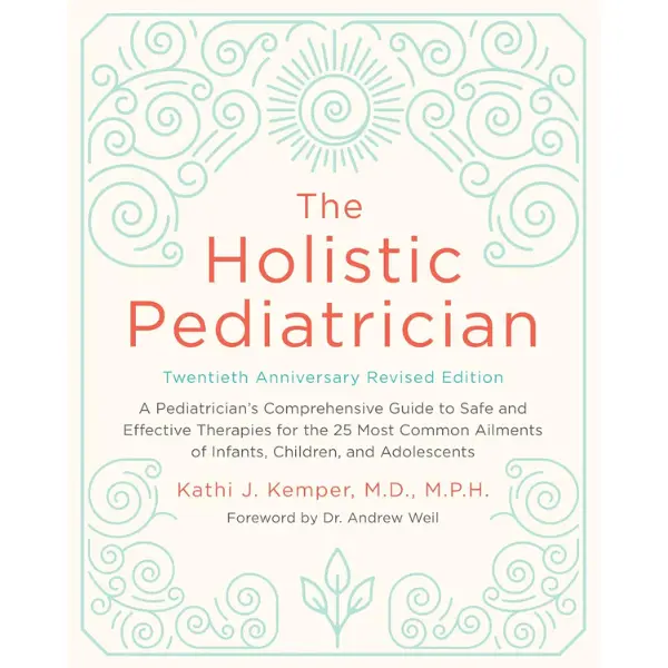The Holistic Pediatrician, Twentieth Anniversary Revised Edition: A Pediatrician's Comprehensive Guide to Safe and Effective Therapies for the 25 Most ... of Infants, Children, and Adolescents