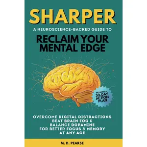 Sharper: Reclaim Your Mental Edge, Overcome Digital Distractions, Beat Brain Fog & Balance Dopamine for Better Focus