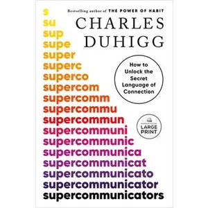 Supercommunicators: How to Unlock the Secret Language of Connection -- Charles Duhigg, Paperback