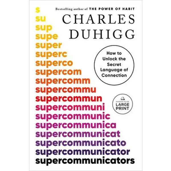 Supercommunicators: How to Unlock the Secret Language of Connection -- Charles Duhigg, Paperback
