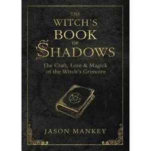 The Witch's Book of Shadows: The Craft, Lore & Magick of the Witch's Grimoire -- Jason Mankey - Paperback