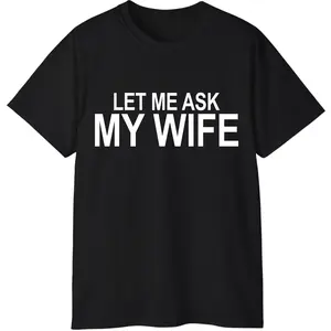 Funny Let Me Ask My Wife T-Shirt, Husband Humor Crewneck, Sarcastic Marriage Shirt, Gift for Husband, Anniversary Gift, Men’s Funny Sweater, Menswear Casual Streetwear Top