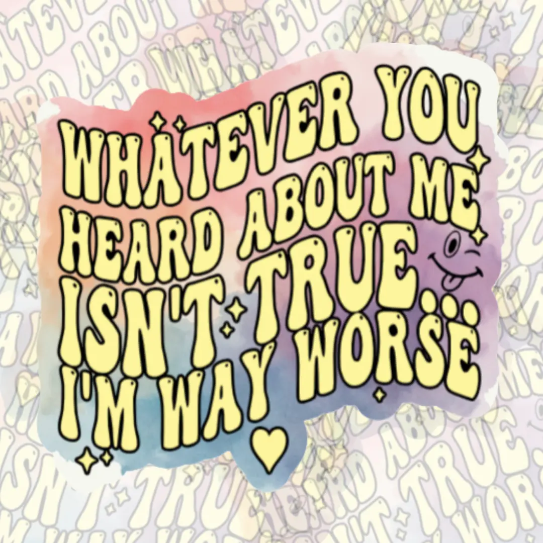 Whatever You Heard About Me Sticker – Funny Sarcastic Quote Vinyl Sticker for Laptop & Water Bottle