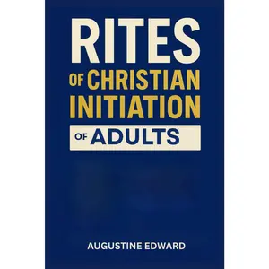 Rites of Christian Initiation of Adults: Complete Guide to the Catholic Order, from the Precatechumenate to Mystagogy, and Everything In-between, in Accordance with the Catechism of the Church.