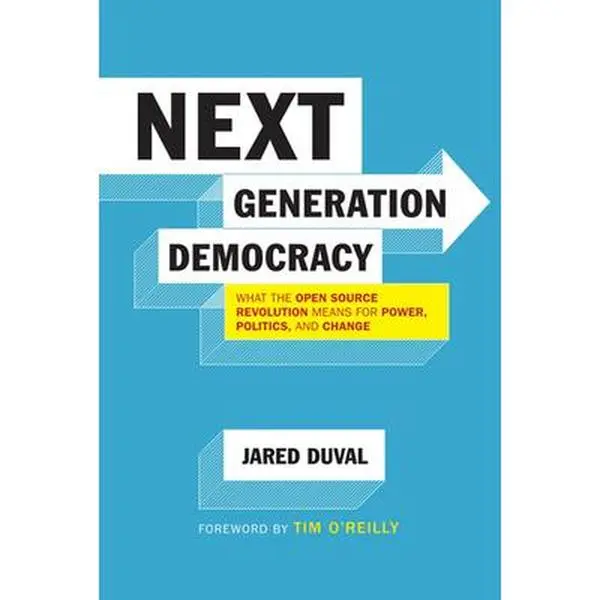 USED-Next Generation Democracy: What the Open-Source Revolution Means for Power, Politics, and Change by Jared Duval (Paperback)