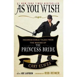 As You Wish: Inconceivable Tales from the Making of the Princess Bride -- Cary Elwes, Paperback