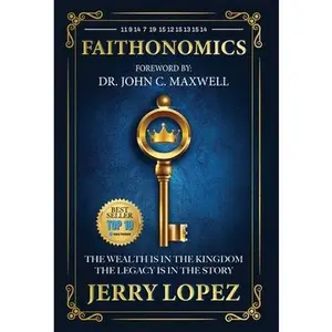 Faithonomics: The Wealth is in the Kingdom, the Legacy is in the Story -- Jerry Lopez, Hardcover