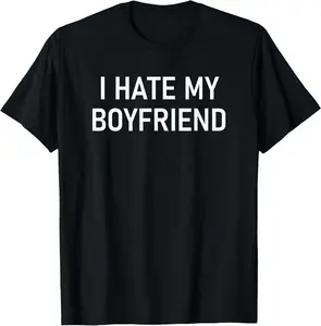 100% Cotton I Hate My Boyfriend, Funny, Jokes, Sarcastic T-Shirt