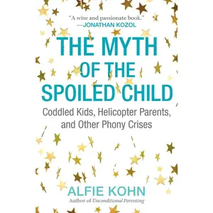 USED-The Myth of the Spoiled Child: Coddled Kids, Helicopter Parents, and Other Phony Crises by Kohn, Alfie (Paperback)