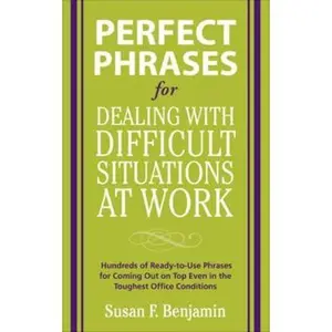 USED-Perfect Phrases for Dealing with Difficult Situations at Work: Hundreds of Ready-To-Use Phrases for Coming Out on Top Even in the Toughest Office Cond by Benjamin, Susan (Paperback)