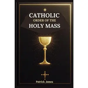 Catholic Order of the Holy Mass: Complete Guide with Full Text for Prayers and Responses