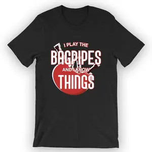 Unisex I Play The Bagpipes and I Know Things T-Shirt Funny Bagpipes Gift