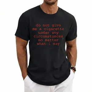 Funny Meme Shirt do not give me a cigarette under any circumstances no matter what i say Tee Gift Unisex T-Shirt Casual Menswear Classic Round Neck Soft  Blend Top Cardigan