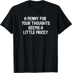 Humorous Sarcastic TShirt with Penny For Your Thoughts Theme Perfect for Unique Casual Wear