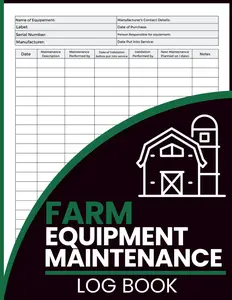 Farm Equipment Maintenance Log Book: Track Maintenance Dates, Repairs, Validations, and Next Service Plans - For Farmers, Mechanics, and Equipment Operators