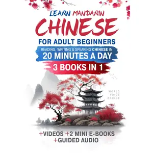 Learn Mandarin Chinese for Adult Beginners: The Complete Guide to Reading, Writing & Speaking Chinese in 20 Minutes a Day: Master Pinyin, Tones & First 150 Characters