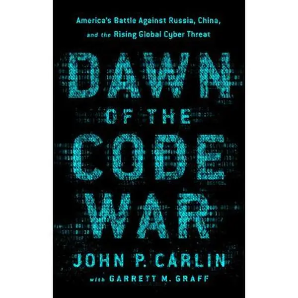 USED-Dawn of the Code War: America's Battle Against Russia, China, and the Rising Global Cyber Threat by Carlin, John P. (Paperback)