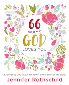 66 Ways God Loves You: Experience God's Love for You in Every Book of the Bible by Jennifer Rothschild [Hardback Book]