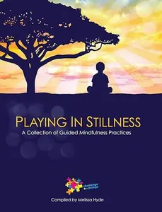 Playing in Stillness: Guided Mindfulness Practices for All Ages – 20 Meditation Scripts for Self-Reflection & Inner Peace, Ideal for Beginners & Experienced Practitioners Alike