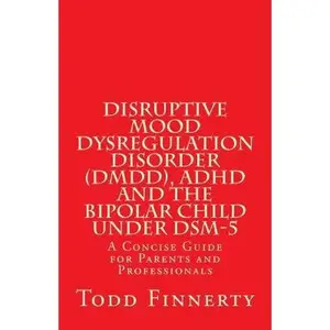 USED-Disruptive Mood Dysregulation Disorder (DMDD), ADHD and the Bipolar Child Under DSM-5: A Concise Guide for Parents and Professionals by Finnerty, Todd (Paperback)