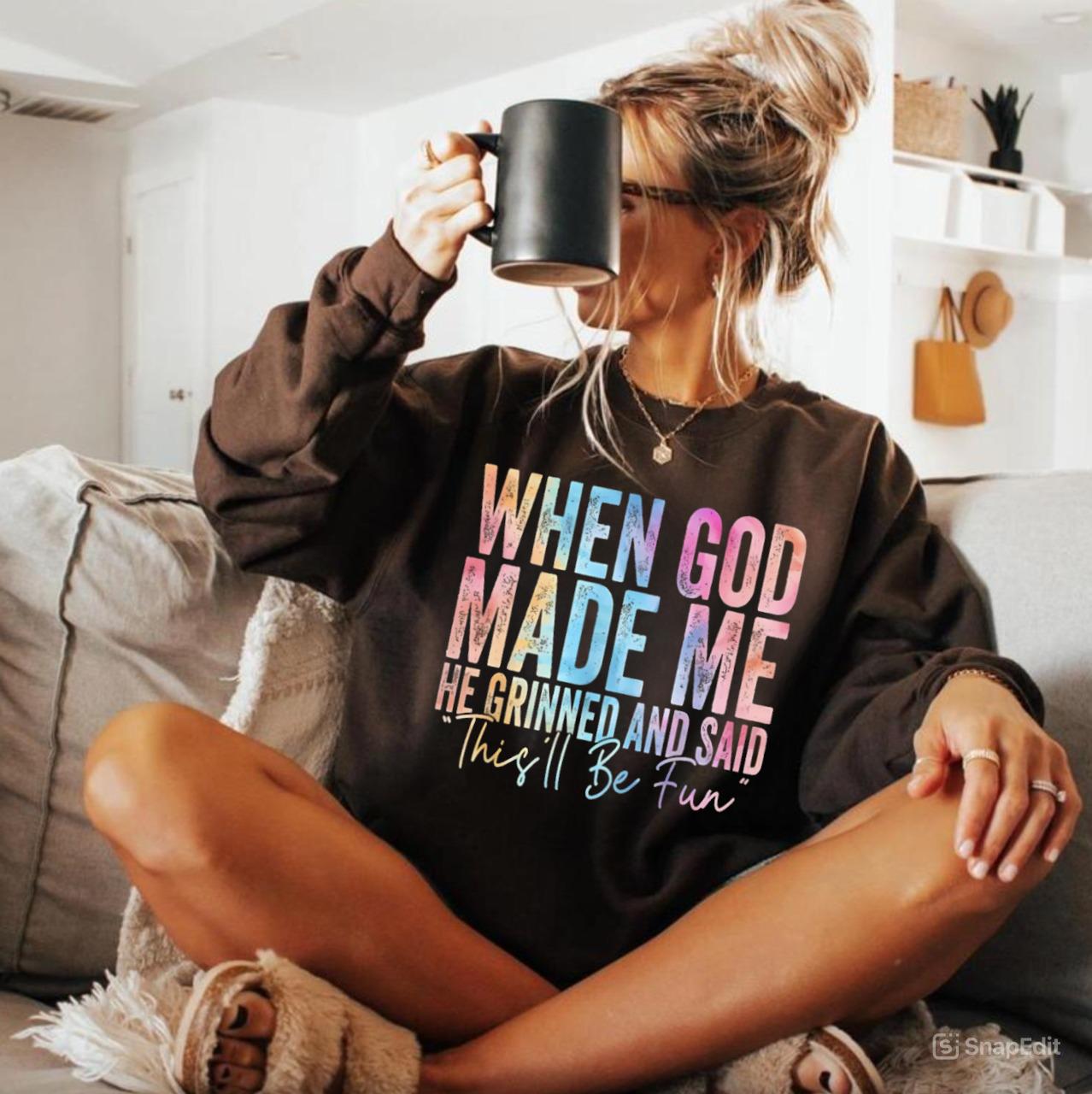 When God Made Me He Grinned And Said This’ll Be Fun Sweatshirt T-Shirt, Christian Quote Hoodie, Faith Bible Verse Shirt, Jesus Gift For Women For Men