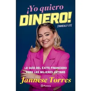 ¡Yo Quiero Dinero! La Guía del Éxito Financiero Para Las Mujeres Latinas / Financially Lit! -- Jannese Torres, Paperback