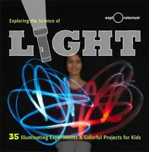USED-Exploring the Science of Light: 30+ Illuminating Experiments and Colorful Science Activities by The Exploratorium (Hardcover)