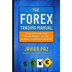 USED-The Forex Trading Manual: The Rules-Based Approach to Making Money Trading Currencies by Paz, Javier (Hardcover)