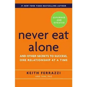 Never Eat Alone: And Other Secrets to Success, One Relationship at a Time -- Keith Ferrazzi, Hardcover